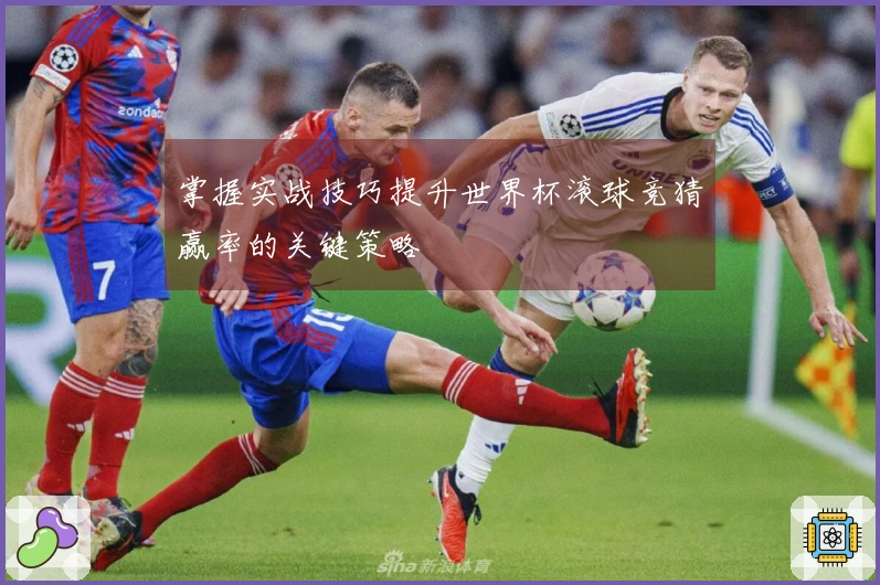 掌握实战技巧提升世界杯滚球竞猜赢率的关键策略