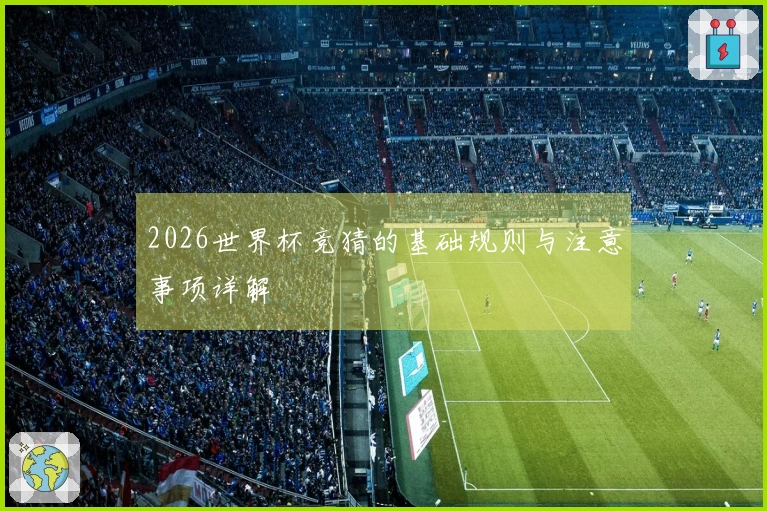 2026世界杯竞猜的基础规则与注意事项详解