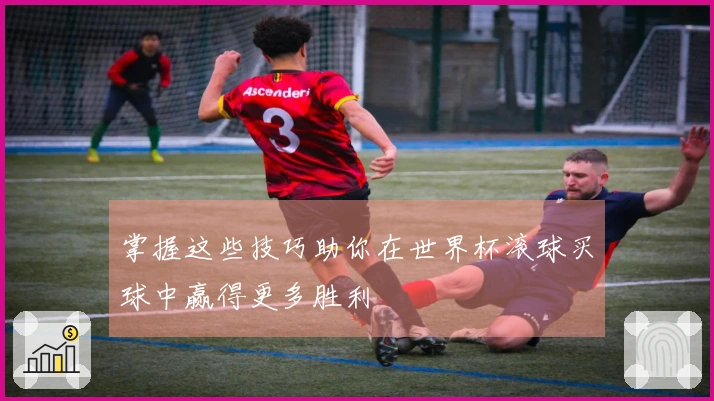 掌握这些技巧助你在世界杯滚球买球中赢得更多胜利