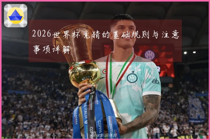 2026世界杯竞猜的基础规则与注意事项详解